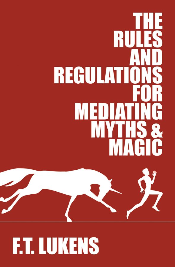 The Rules and Regulations for Mediating Myths & Magic - F.T. Lukens